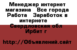 Менеджер интернет магазина - Все города Работа » Заработок в интернете   . Свердловская обл.,Ирбит г.